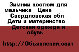 Зимний костюм для мальчика › Цена ­ 1 500 - Свердловская обл. Дети и материнство » Детская одежда и обувь   
